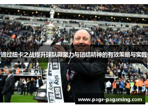 通过纽卡之战提升球队凝聚力与团结精神的有效策略与实践