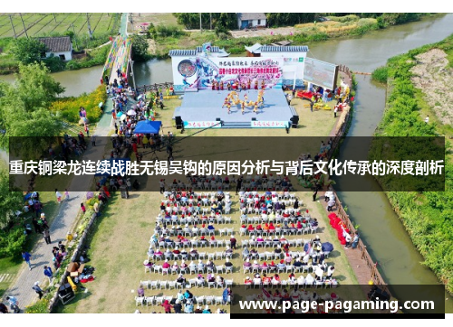 重庆铜梁龙连续战胜无锡吴钩的原因分析与背后文化传承的深度剖析 重庆铜梁龙连续战胜无锡吴钩的原因分析与背后文化传承的深度剖析