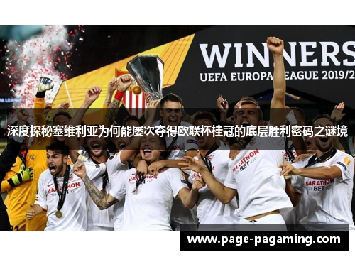 深度探秘塞维利亚为何能屡次夺得欧联杯桂冠的底层胜利密码之谜境
