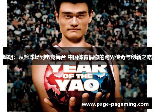 姚明：从篮球场到电竞舞台 中国体育偶像的跨界传奇与创新之路
