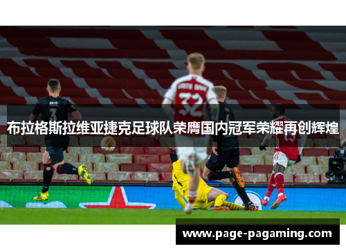 布拉格斯拉维亚捷克足球队荣膺国内冠军荣耀再创辉煌