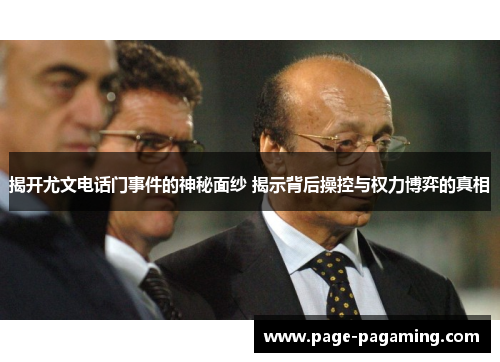揭开尤文电话门事件的神秘面纱 揭示背后操控与权力博弈的真相 揭开尤文电话门事件的神秘面纱 揭示背后操控与权力博弈的真相