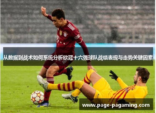 从数据到战术如何系统分析欧冠十六强球队战绩表现与走势关键因素 从数据到战术如何系统分析欧冠十六强球队战绩表现与走势关键因素