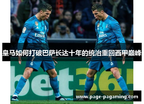 皇马如何打破巴萨长达十年的统治重回西甲巅峰