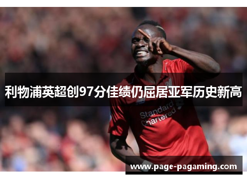 利物浦英超创97分佳绩仍屈居亚军历史新高