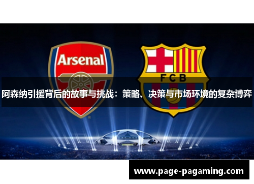 阿森纳引援背后的故事与挑战：策略、决策与市场环境的复杂博弈