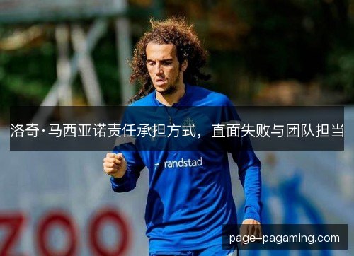 洛奇·马西亚诺责任承担方式,直面失败与团队担当 洛奇·马西亚诺责任承担方式,直面失败与团队担当